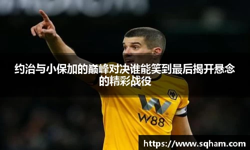 约治与小保加的巅峰对决谁能笑到最后揭开悬念的精彩战役